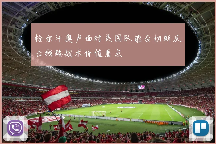 恰尔汗奥卢面对美国队能否切断反击线路战术价值看点