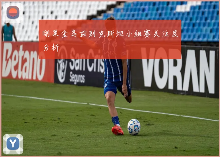 刚果金乌兹别克斯坦小组赛关注度分析