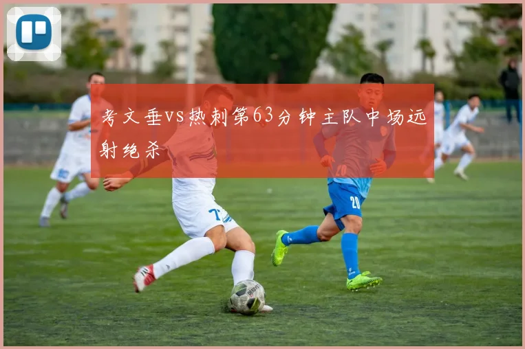 考文垂vs热刺第63分钟主队中场远射绝杀