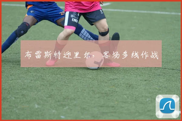 布雷斯特迎里尔，客场多线作战